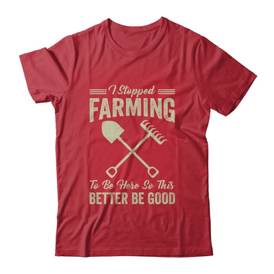I Stopped Farming To Be Here Funny Farmer For Men Women Shirt & Tank Top | teecentury