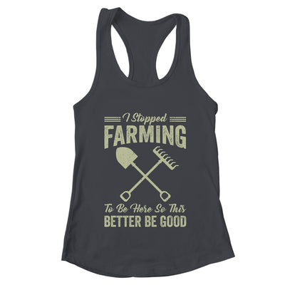I Stopped Farming To Be Here Funny Farmer For Men Women Shirt & Tank Top | teecentury