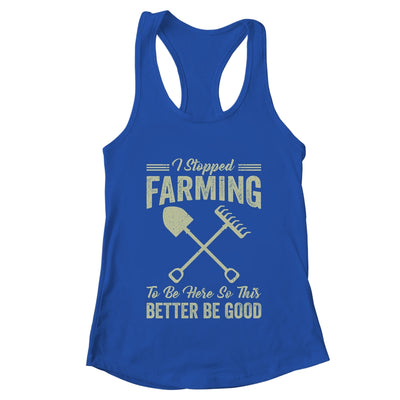 I Stopped Farming To Be Here Funny Farmer For Men Women Shirt & Tank Top | teecentury