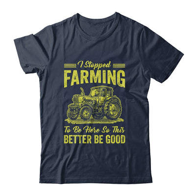 I Stopped Farming To Be Here So This Better Be Good Funny Shirt & Tank Top | teecentury