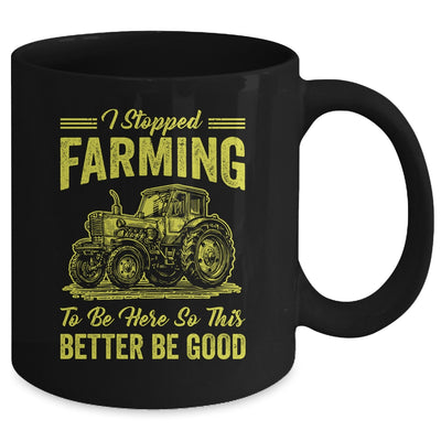 I Stopped Farming To Be Here So This Better Be Good Funny Mug | teecentury