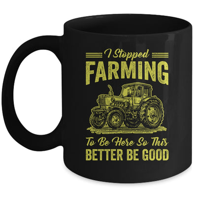 I Stopped Farming To Be Here So This Better Be Good Funny Mug | teecentury