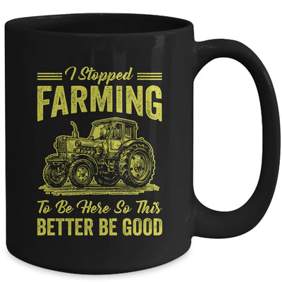 I Stopped Farming To Be Here So This Better Be Good Funny Mug | teecentury