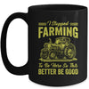 I Stopped Farming To Be Here So This Better Be Good Funny Mug | teecentury