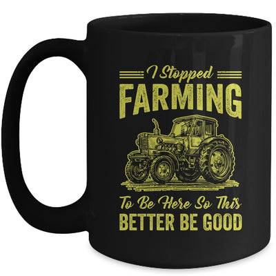 I Stopped Farming To Be Here So This Better Be Good Funny Mug | teecentury