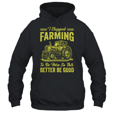 I Stopped Farming To Be Here So This Better Be Good Funny Shirt & Tank Top | teecentury