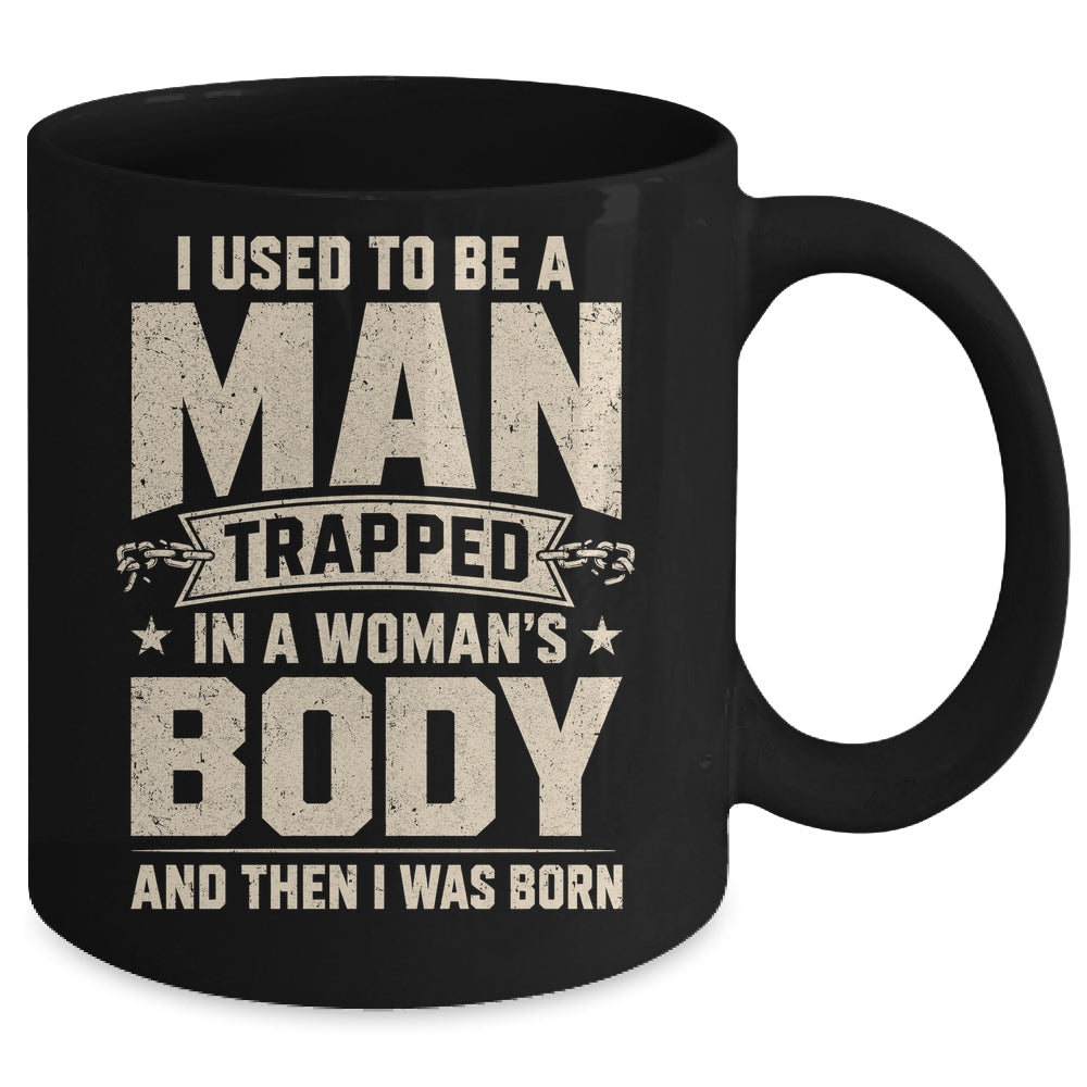 I Used To Be A Man Trapped In A Woman'S Body Then I Was Born Mug | teecentury