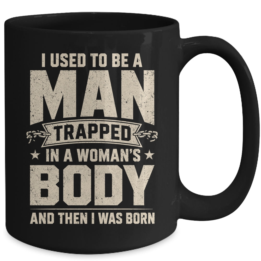 I Used To Be A Man Trapped In A Woman'S Body Then I Was Born Mug | teecentury