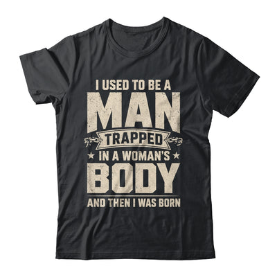 I Used To Be A Man Trapped In A Woman'S Body Then I Was Born Shirt & Hoodie | teecentury