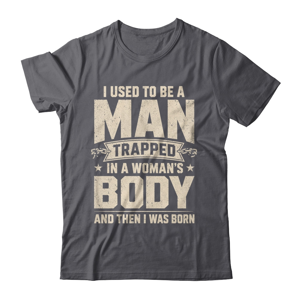I Used To Be A Man Trapped In A Woman'S Body Then I Was Born Shirt & Hoodie | teecentury