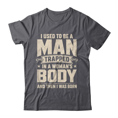 I Used To Be A Man Trapped In A Woman'S Body Then I Was Born Shirt & Hoodie | teecentury