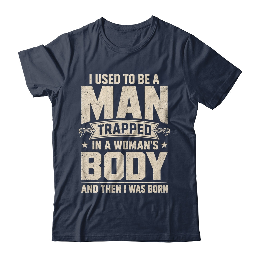 I Used To Be A Man Trapped In A Woman'S Body Then I Was Born Shirt & Hoodie | teecentury