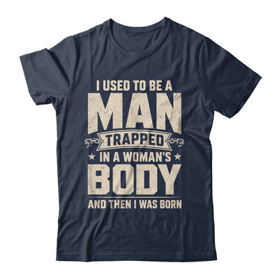 I Used To Be A Man Trapped In A Woman'S Body Then I Was Born Shirt & Hoodie | teecentury