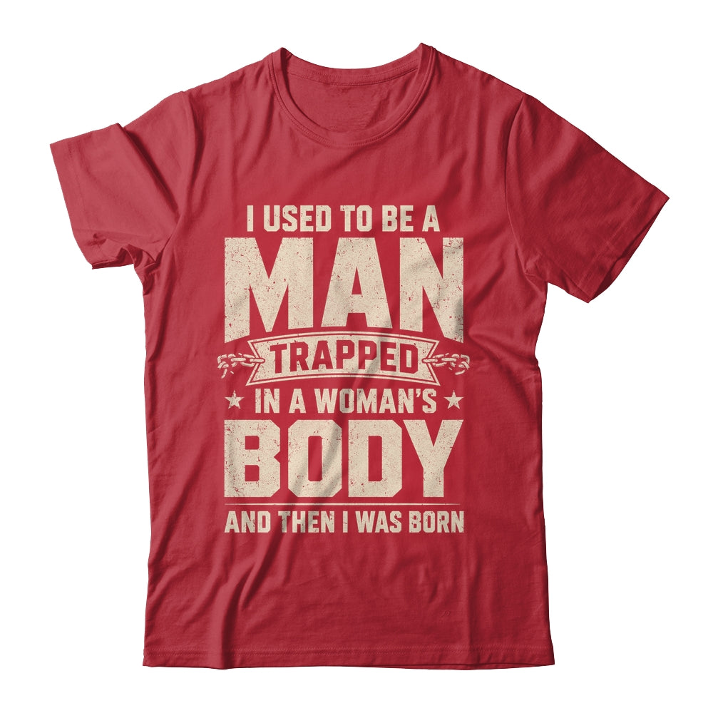 I Used To Be A Man Trapped In A Woman'S Body Then I Was Born Shirt & Hoodie | teecentury