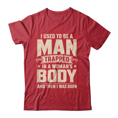 I Used To Be A Man Trapped In A Woman'S Body Then I Was Born Shirt & Hoodie | teecentury