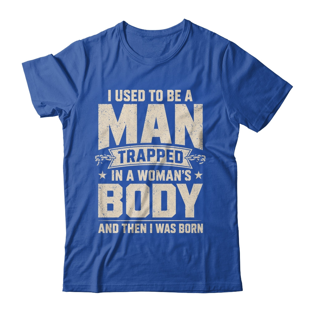 I Used To Be A Man Trapped In A Woman'S Body Then I Was Born Shirt & Hoodie | teecentury