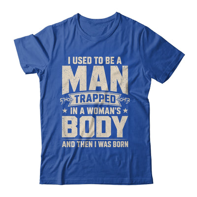 I Used To Be A Man Trapped In A Woman'S Body Then I Was Born Shirt & Hoodie | teecentury