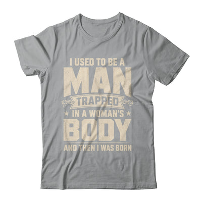 I Used To Be A Man Trapped In A Woman'S Body Then I Was Born Shirt & Hoodie | teecentury