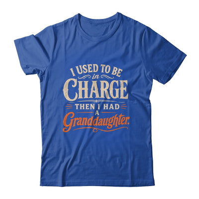 I Used To Be In Charge Then I Had A Granddaughter Grandpa Shirt & Hoodie | teecentury