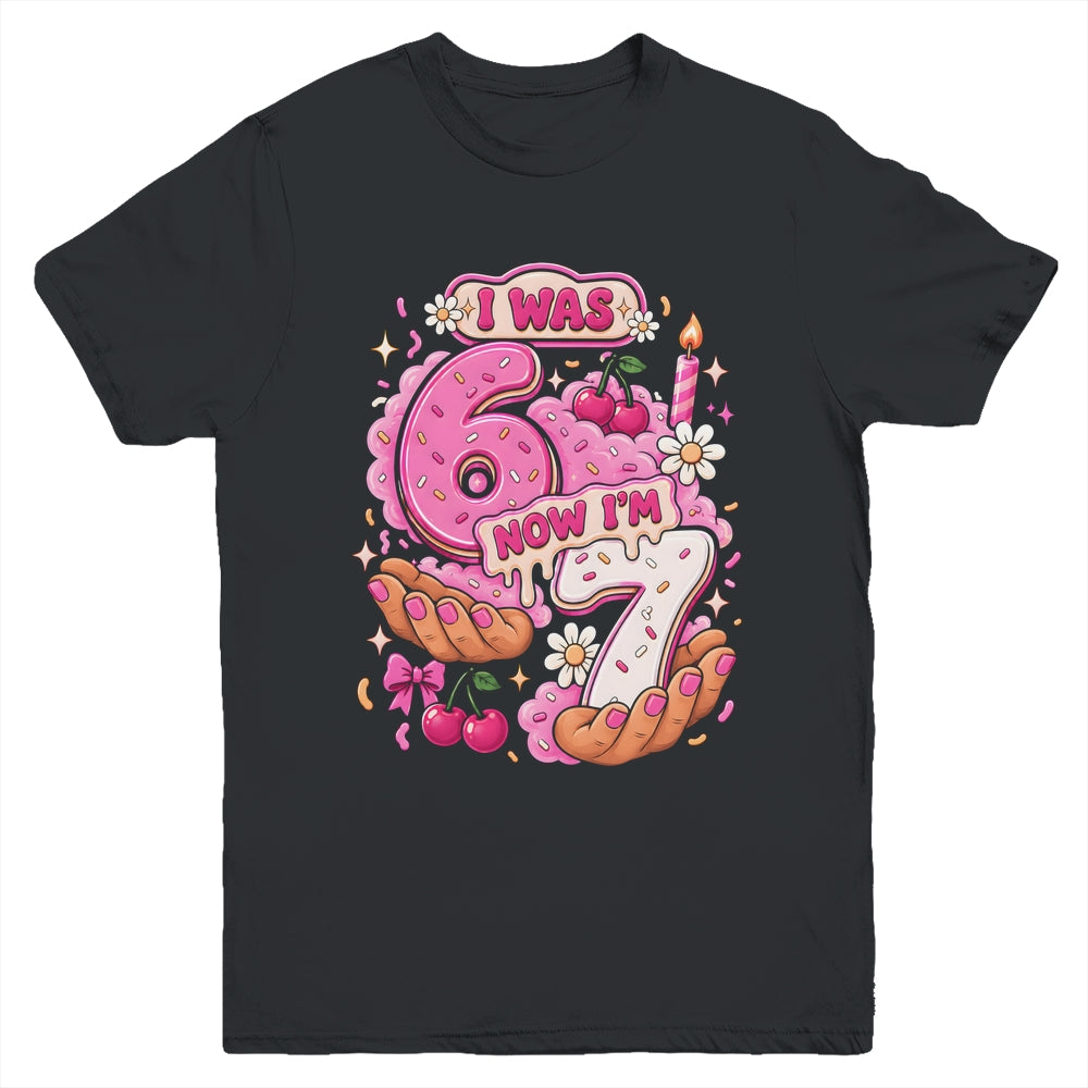 I Was 6 Now I'm 7 7Th Birthday 6 7 Birthday Girls Youth Shirt | teecentury
