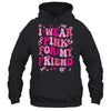 I Wear Pink For My Friend Breast Cancer Awareness Support Groovy Shirt & Hoodie | teecentury