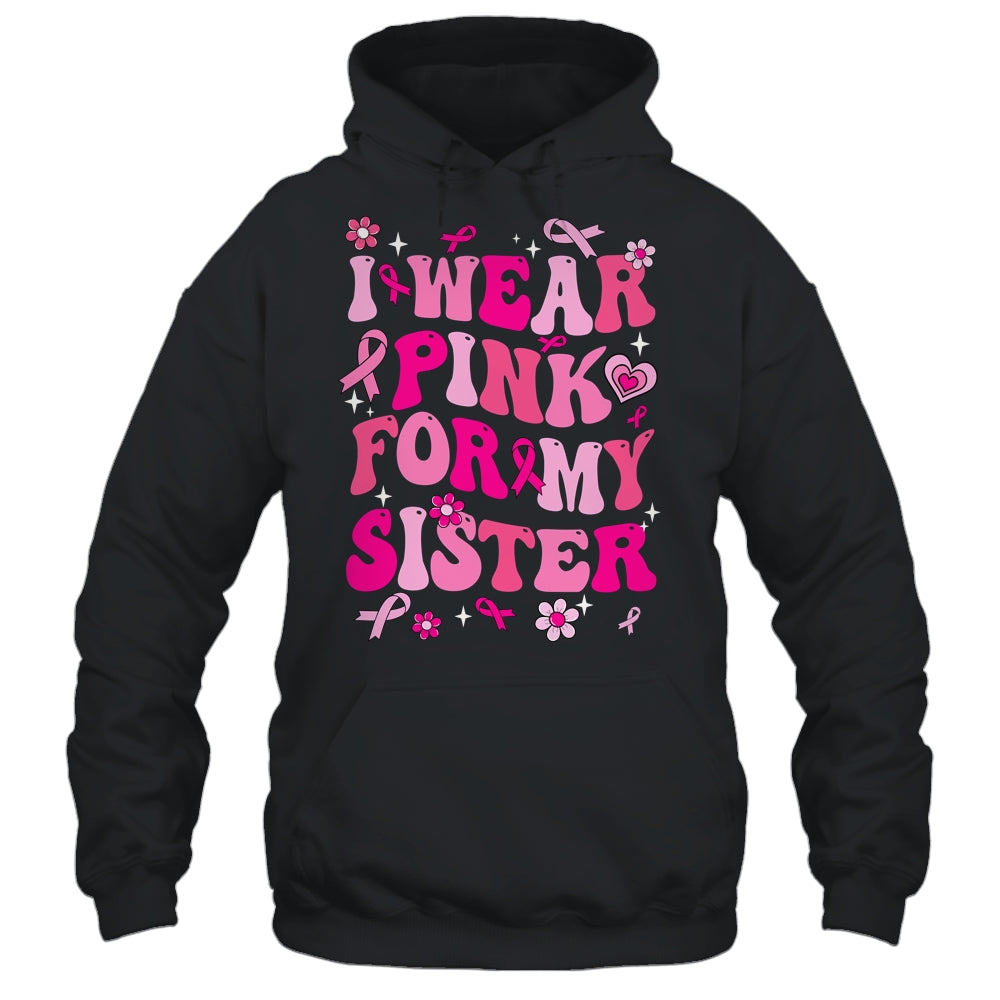 I Wear Pink For My Sister Breast Cancer Awareness Support Groovy Shirt & Hoodie | teecentury