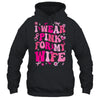 I Wear Pink For My Wife Breast Cancer Awareness Support Groovy Shirt & Hoodie | teecentury