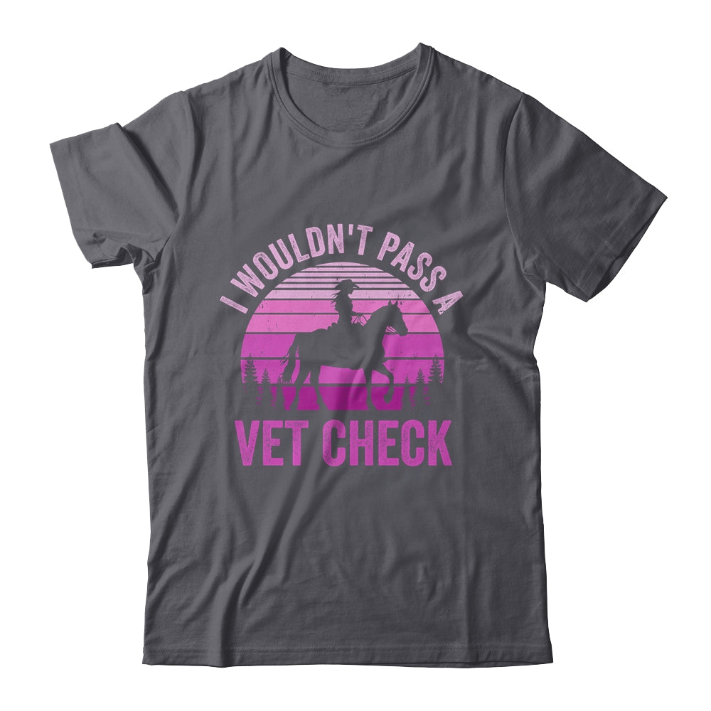 I Wouldn't Pass A Vet Check Funny Equestrian Horse Retro Shirt & Tank Top | teecentury