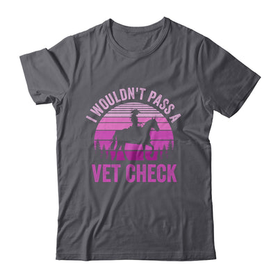 I Wouldn't Pass A Vet Check Funny Equestrian Horse Retro Shirt & Tank Top | teecentury