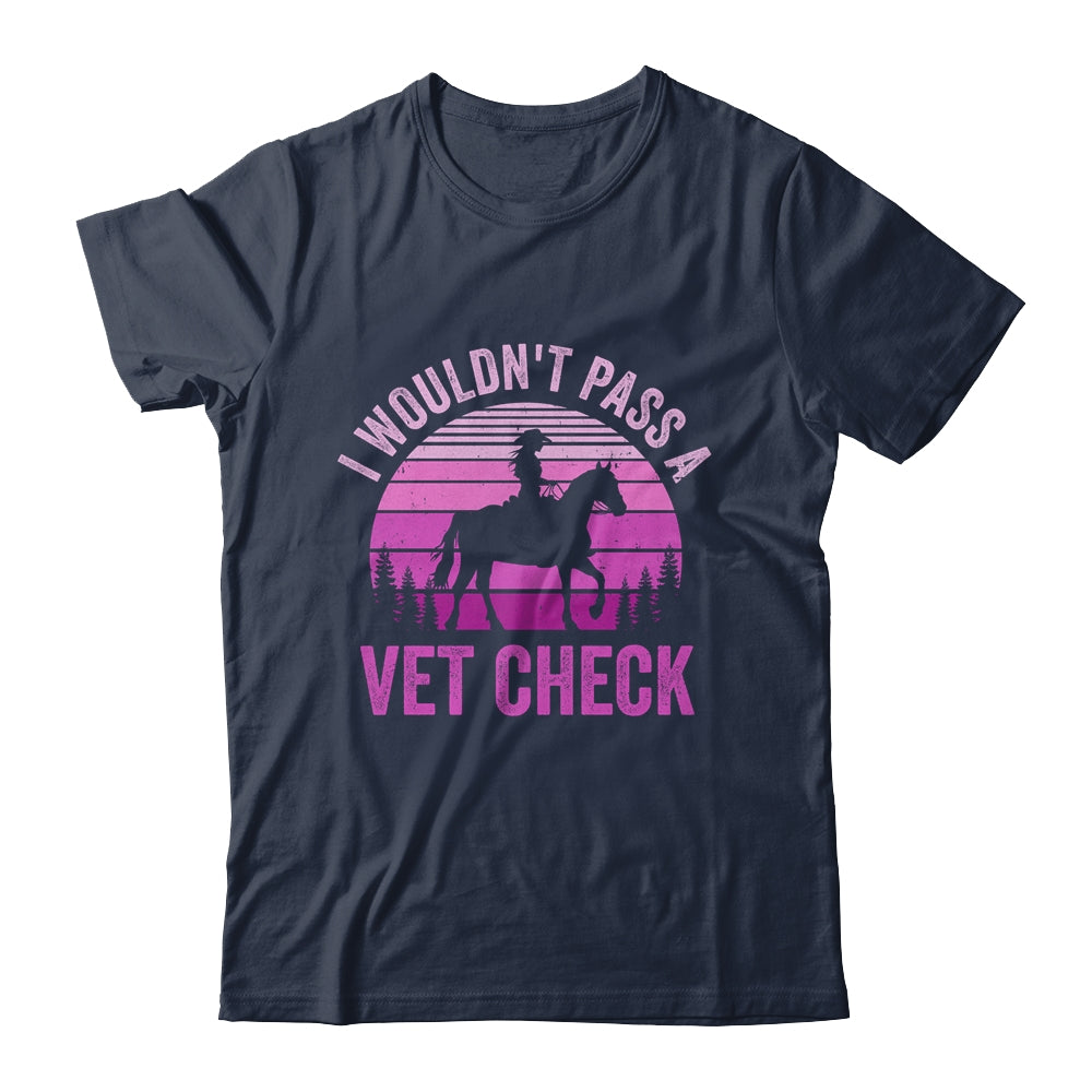 I Wouldn't Pass A Vet Check Funny Equestrian Horse Retro Shirt & Tank Top | teecentury