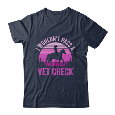 I Wouldn't Pass A Vet Check Funny Equestrian Horse Retro Shirt & Tank Top | teecentury