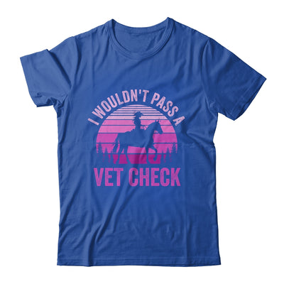 I Wouldn't Pass A Vet Check Funny Equestrian Horse Retro Shirt & Tank Top | teecentury