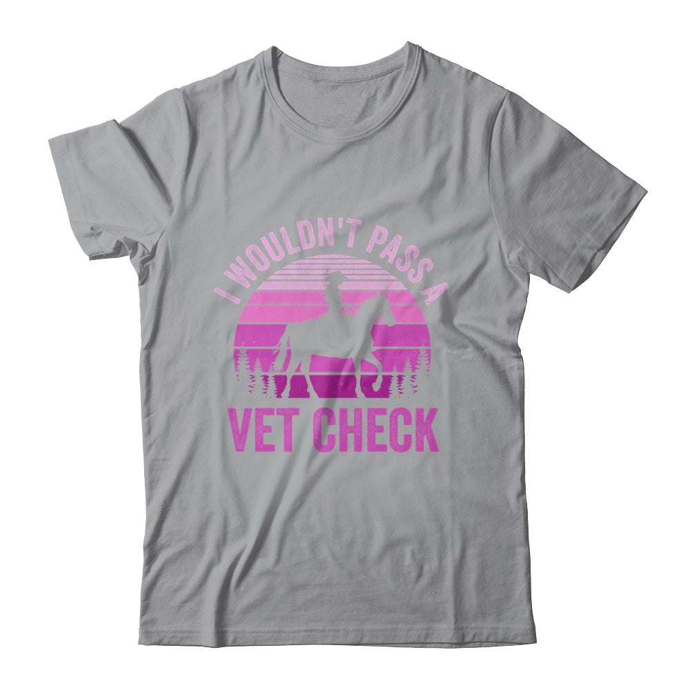 I Wouldn't Pass A Vet Check Funny Equestrian Horse Retro Shirt & Tank Top | teecentury