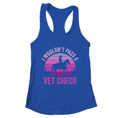 I Wouldn't Pass A Vet Check Funny Equestrian Horse Retro Shirt & Tank Top | teecentury