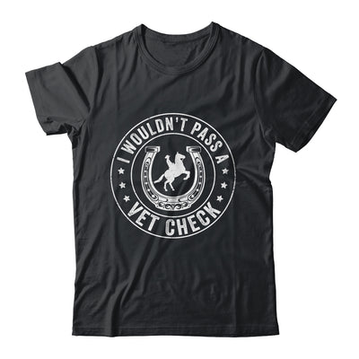 I Wouldn't Pass A Vet Check Funny Vet Ridding Horse Shirt & Hoodie | teecentury