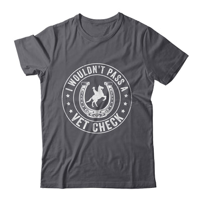 I Wouldn't Pass A Vet Check Funny Vet Ridding Horse Shirt & Hoodie | teecentury