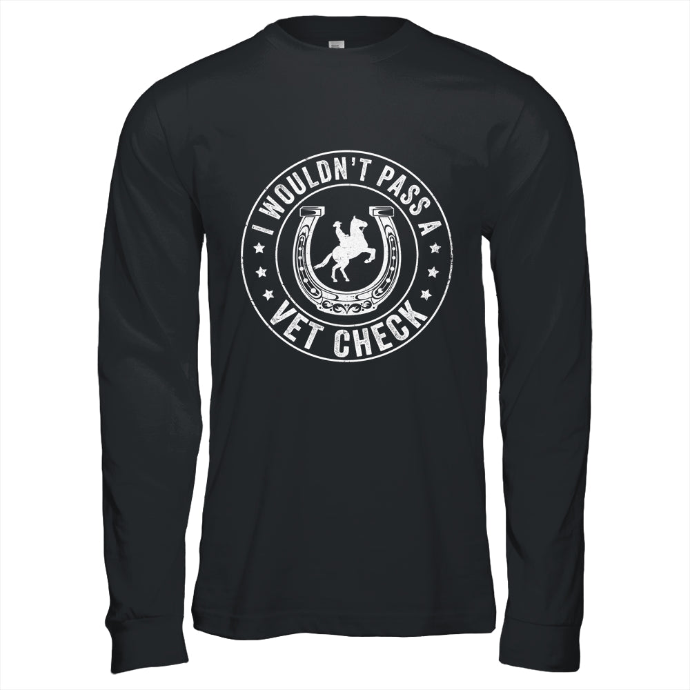 I Wouldn't Pass A Vet Check Funny Vet Ridding Horse Shirt & Hoodie | teecentury