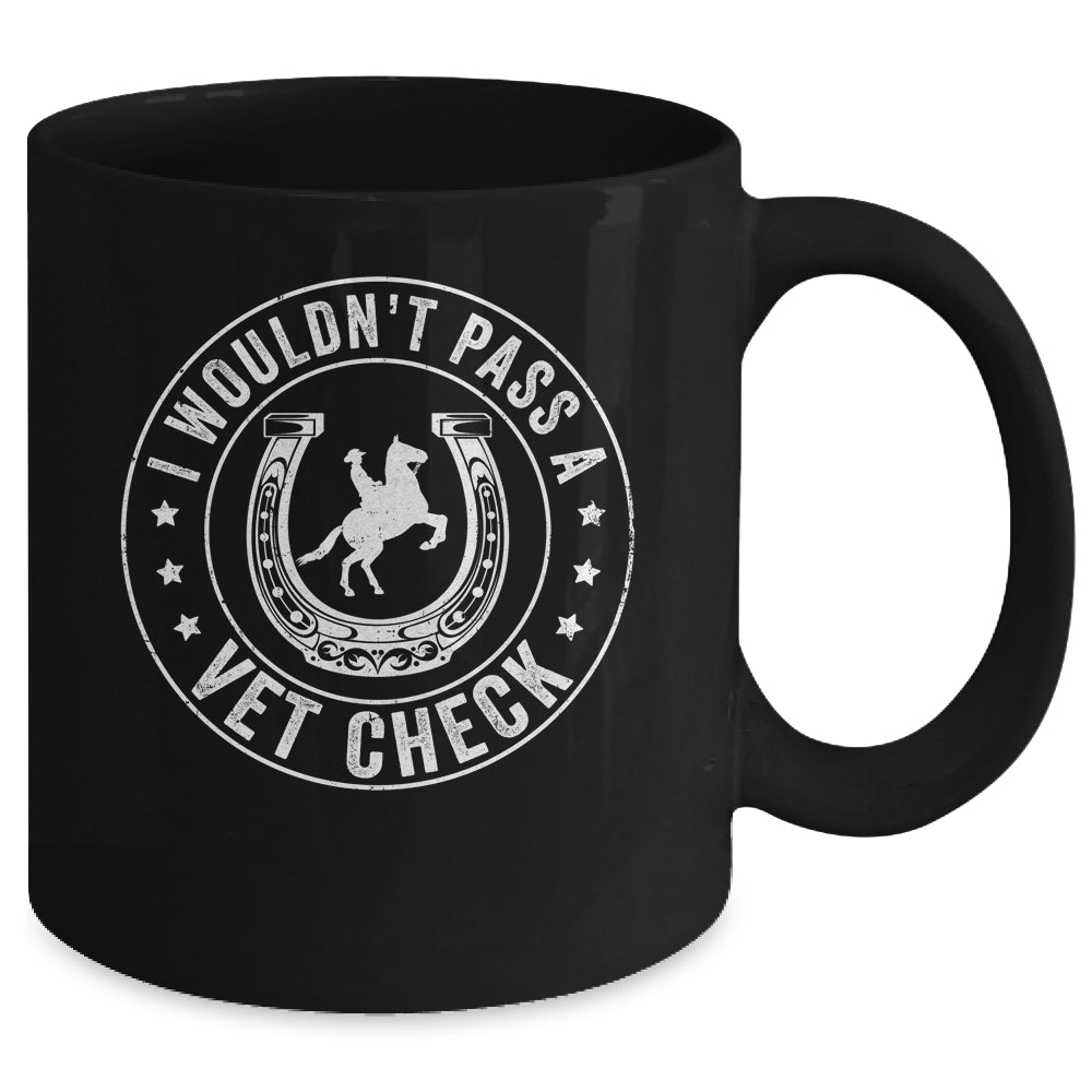 I Wouldn't Pass A Vet Check Funny Vet Ridding Horse Mug | teecentury