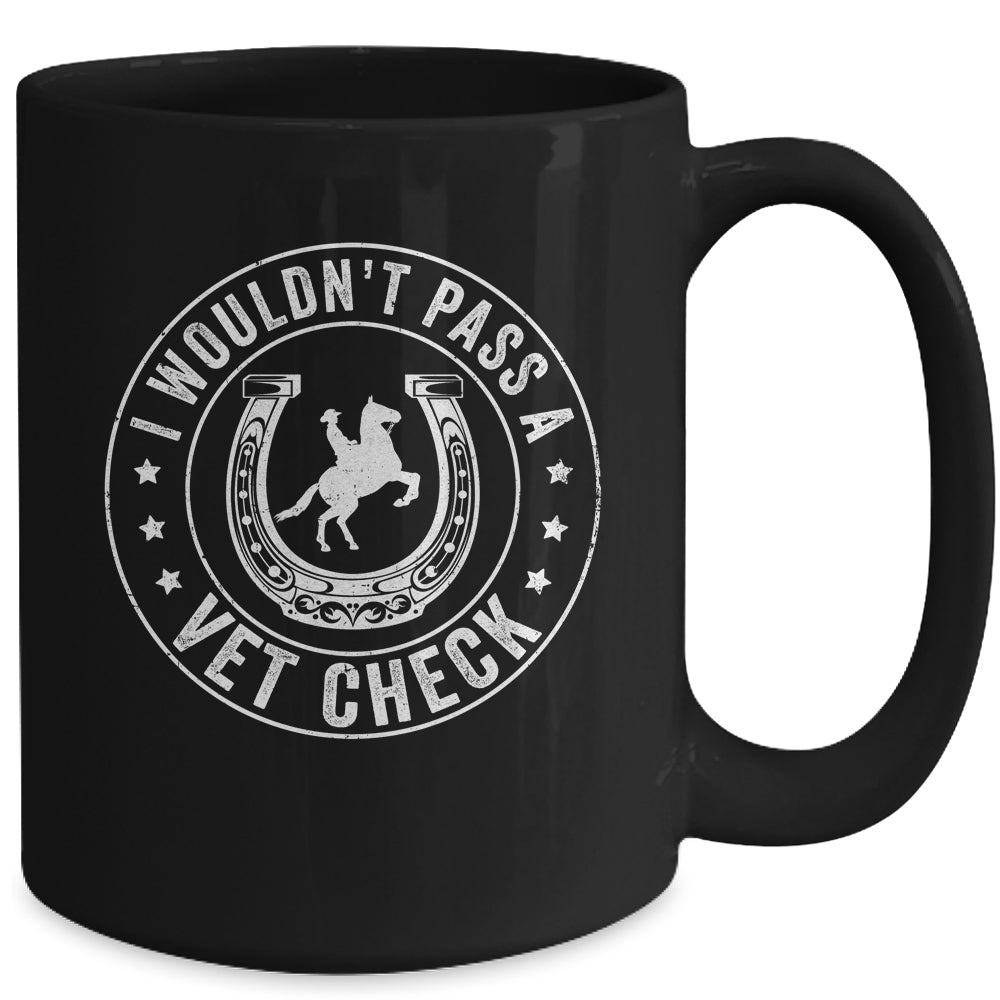 I Wouldn't Pass A Vet Check Funny Vet Ridding Horse Mug | teecentury