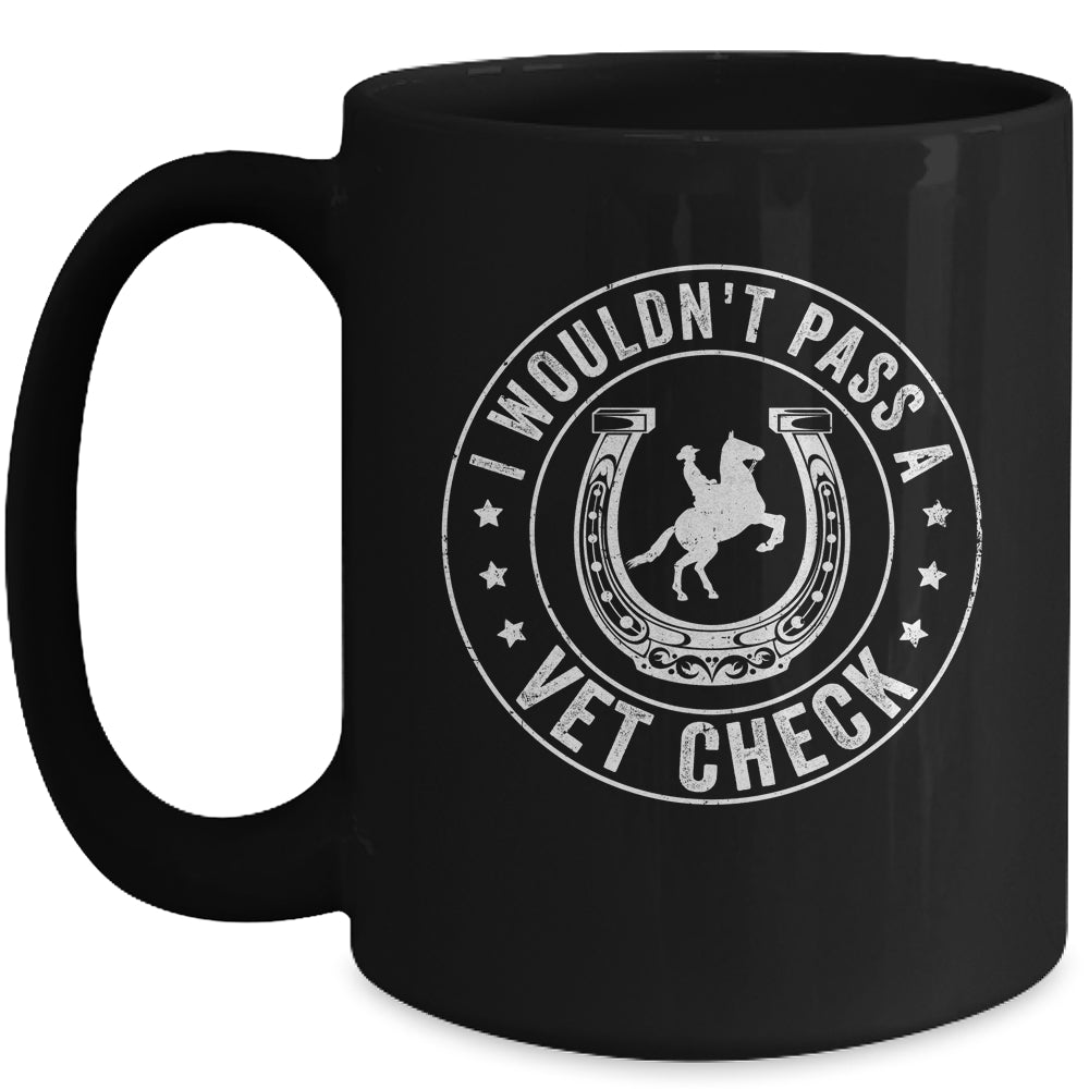 I Wouldn't Pass A Vet Check Funny Vet Ridding Horse Mug | teecentury