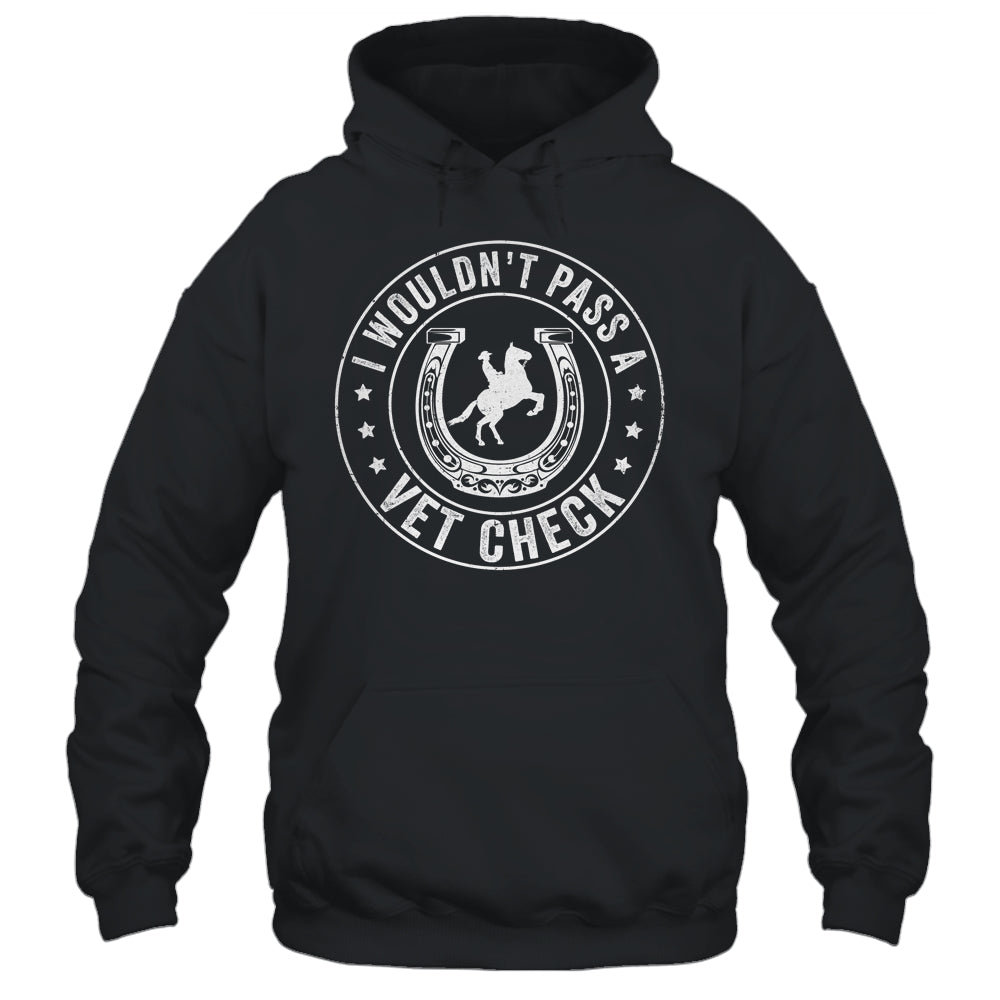 I Wouldn't Pass A Vet Check Funny Vet Ridding Horse Shirt & Hoodie | teecentury