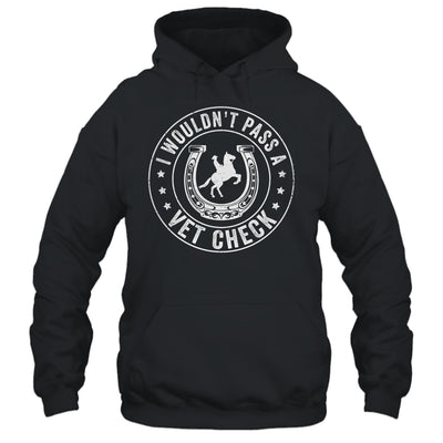 I Wouldn't Pass A Vet Check Funny Vet Ridding Horse Shirt & Hoodie | teecentury