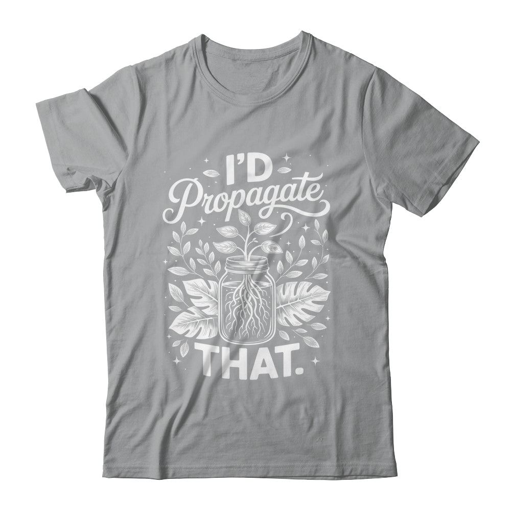I'd Propagate That Funny Plant Lovers Gardeners Women Girls Shirt & Tank Top | teecentury