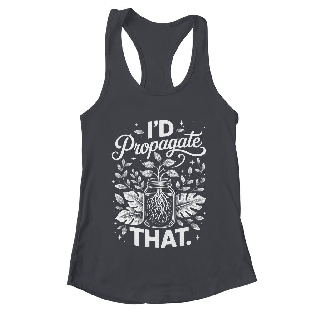I'd Propagate That Funny Plant Lovers Gardeners Women Girls Shirt & Tank Top | teecentury