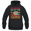 I'd Rather Be At The Casino Lover Men Women Gambling Gambler Shirt & Tank Top | teecentury