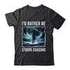 I'd Rather Be Storm Chasing Tornado Chaser Meteorology Shirt & Hoodie | teecentury