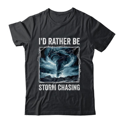 I'd Rather Be Storm Chasing Tornado Chaser Meteorology Shirt & Hoodie | teecentury
