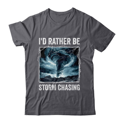 I'd Rather Be Storm Chasing Tornado Chaser Meteorology Shirt & Hoodie | teecentury