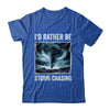I'd Rather Be Storm Chasing Tornado Chaser Meteorology Shirt & Hoodie | teecentury