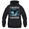 I'd Rather Be Storm Chasing Tornado Chaser Meteorology Shirt & Hoodie | teecentury